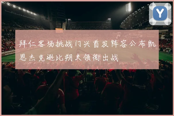 拜仁客场挑战门兴首发阵容公布凯恩杰克逊比朔夫领衔出战